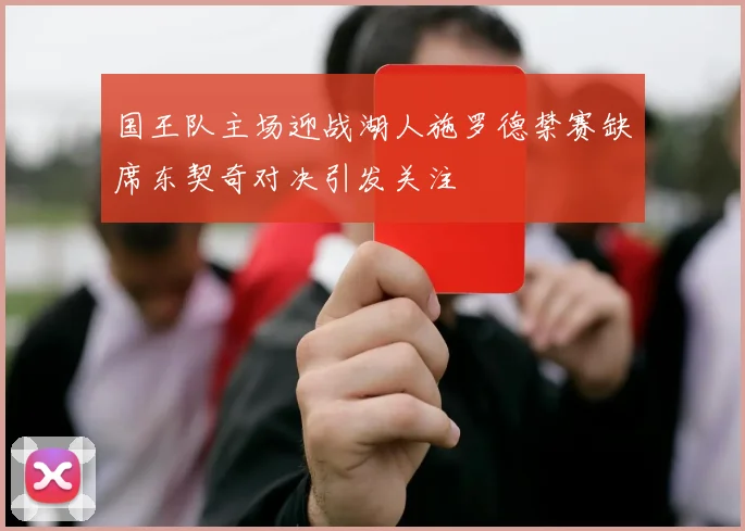 国王队主场迎战湖人施罗德禁赛缺席东契奇对决引发关注