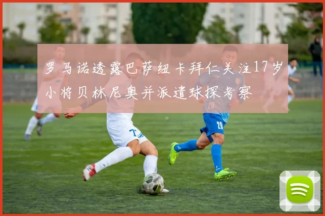 罗马诺透露巴萨纽卡拜仁关注17岁小将贝林尼奥并派遣球探考察