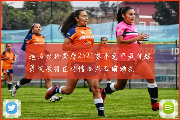 迪马尔科荣膺2526赛季意甲最佳球员奖项将在对博洛尼亚前颁发
